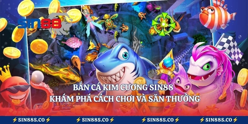 Bắn Cá Kim Cương Sin88 – Khám Phá Cách Chơi Và Săn Thưởng