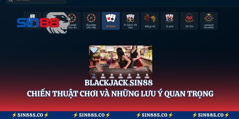 Blackjack Sin88 – Chiến Thuật Chơi Và Những Lưu Ý Quan Trọng