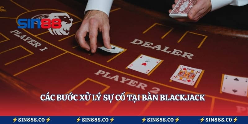 Các bước xử lý sự cố tại bàn blackjack 