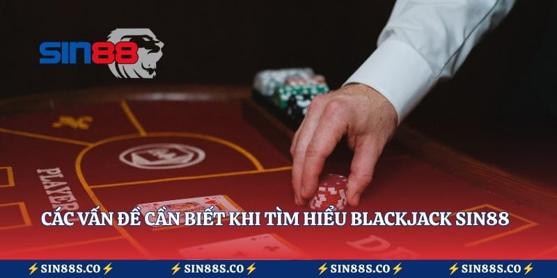 Các vấn đề cần biết khi tìm hiểu blackjack Sin88