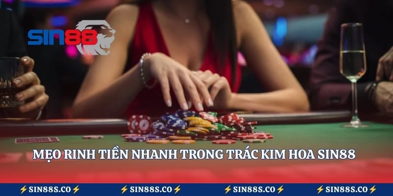 Mẹo rinh tiền nhanh trong Trác Kim Hoa Sin88