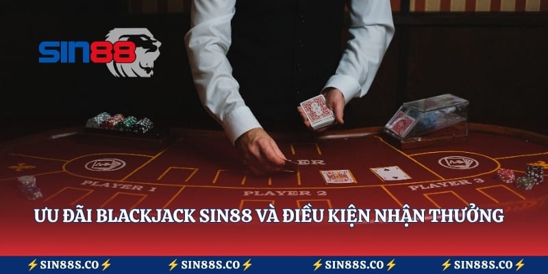 Ưu đãi blackjack Sin88 và điều kiện nhận thưởng cần biết